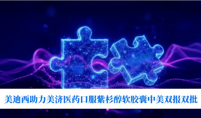 破局剂型困局！918博天堂助力美济医药全球首个口服紫杉醇软胶囊中美双报双批